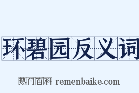 环碧园反义词是什么意思的图片